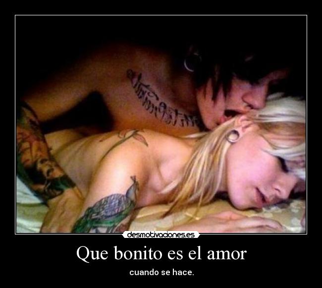 Que bonito es el amor - cuando se hace.