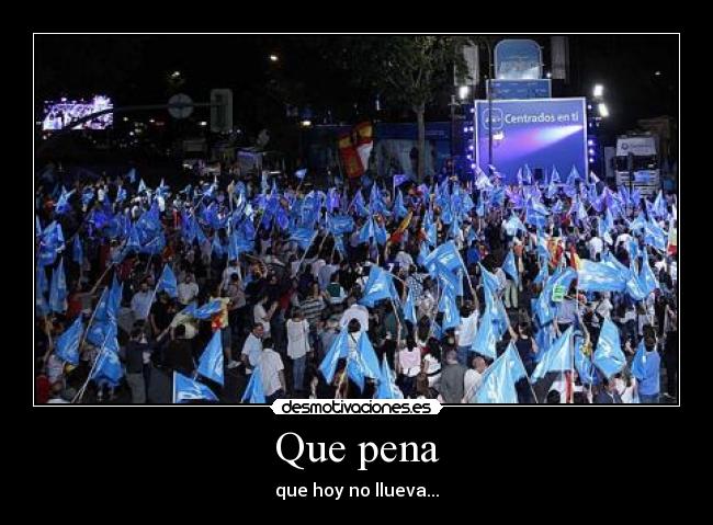 Que pena - que hoy no llueva...