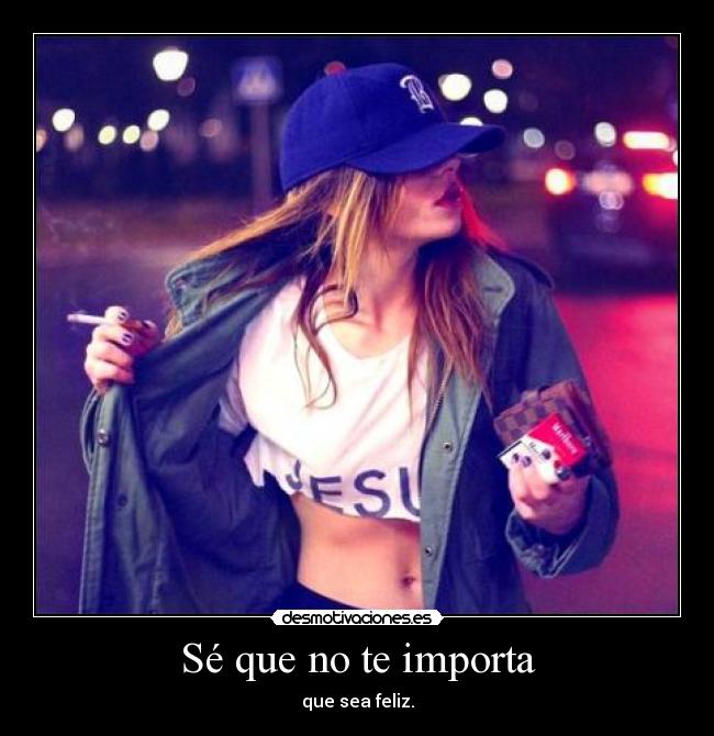 Sé que no te importa - que sea feliz.