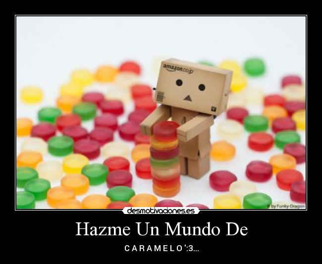 Hazme Un Mundo De - C A R A M E L O :3...