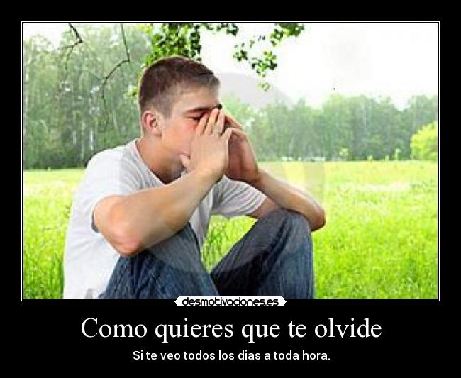 Como quieres que te olvide - Si te veo todos los dias a toda hora.