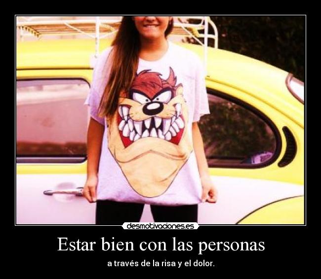 Estar bien con las personas - a través de la risa y el dolor.