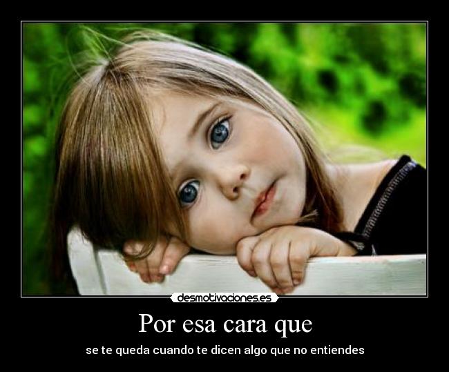 Por esa cara que -