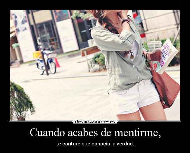 Cuando acabes de mentirme, -