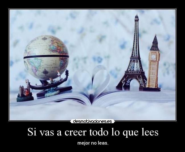 Si vas a creer todo lo que lees -