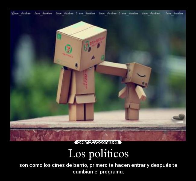 Los políticos - son como los cines de barrio, primero te hacen entrar y después te
cambian el programa.