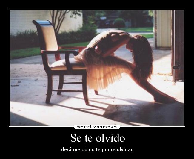 Se te olvido - decirme cómo te podré olvidar.
