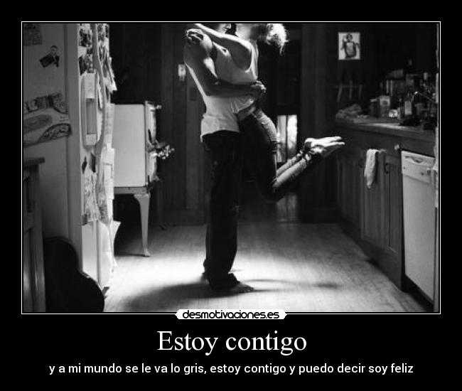 Estoy contigo - y a mi mundo se le va lo gris, estoy contigo y puedo decir soy feliz