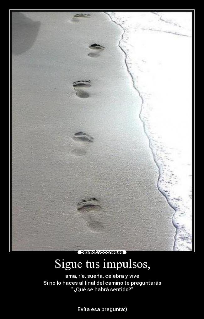 Sigue tus impulsos, -