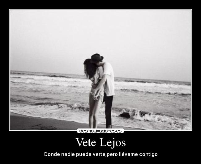 Vete Lejos - Donde nadie pueda verte,pero llévame contigo