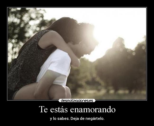 Te estás enamorando - y lo sabes. Deja de negártelo.