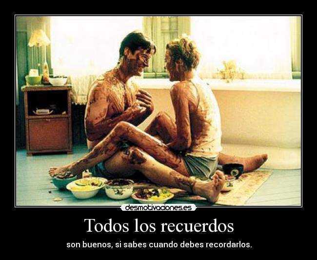 Todos los recuerdos - son buenos, si sabes cuando debes recordarlos.