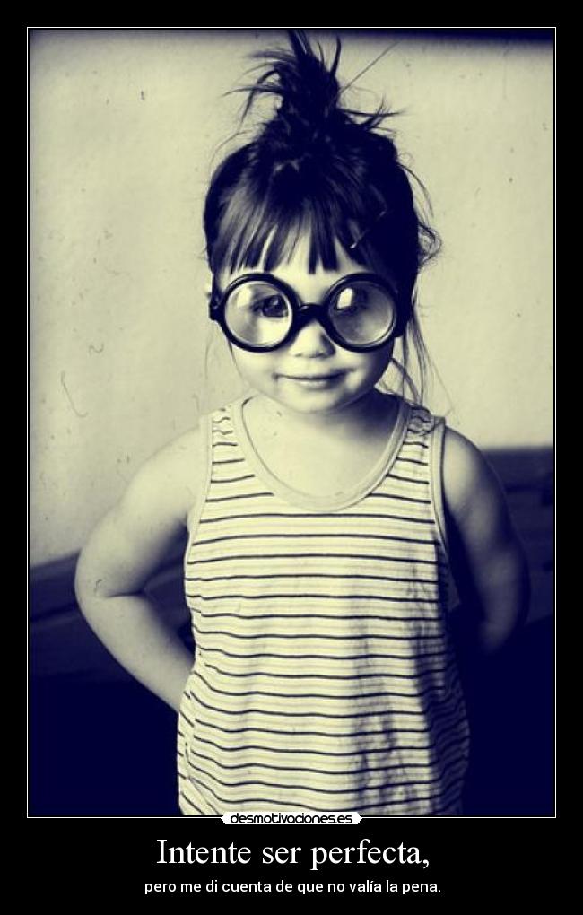Intente ser perfecta, -