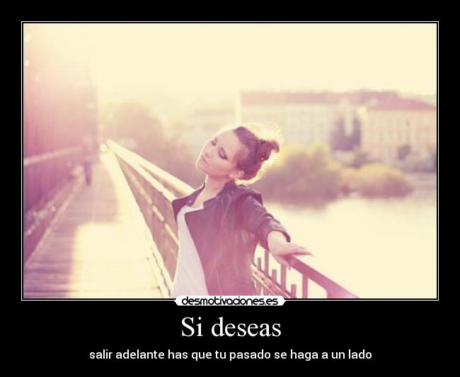 Si deseas - salir adelante has que tu pasado se haga a un lado