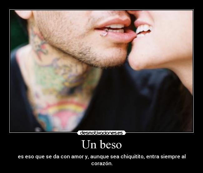 Un beso - es eso que se da con amor y, aunque sea chiquitito, entra siempre al corazón.