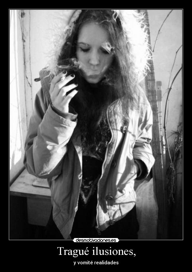 Tragué ilusiones, -