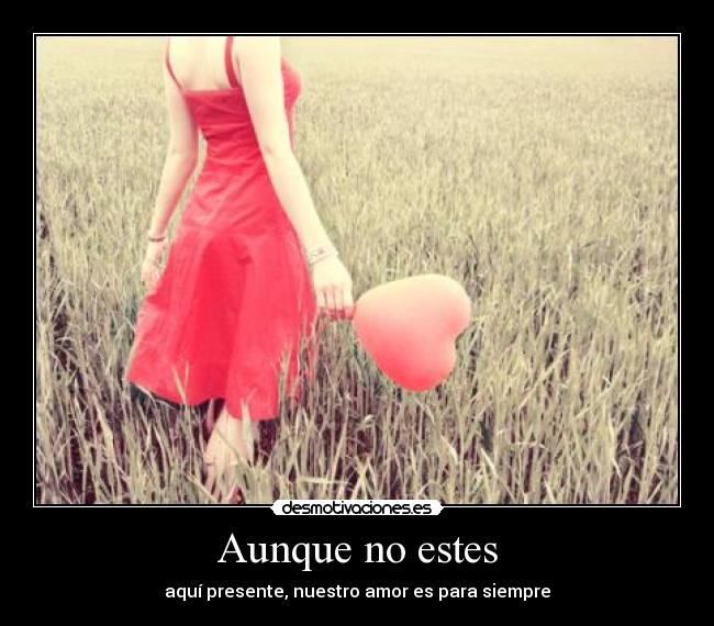Aunque no estes - aquí presente, nuestro amor es para siempre
