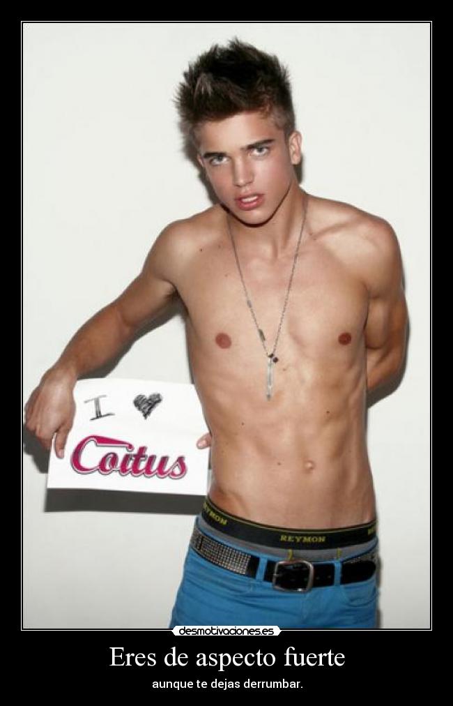 Eres de aspecto fuerte - aunque te dejas derrumbar.