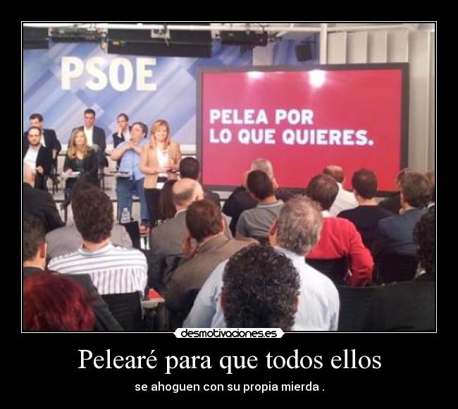 Pelearé para que todos ellos - se ahoguen con su propia mierda .