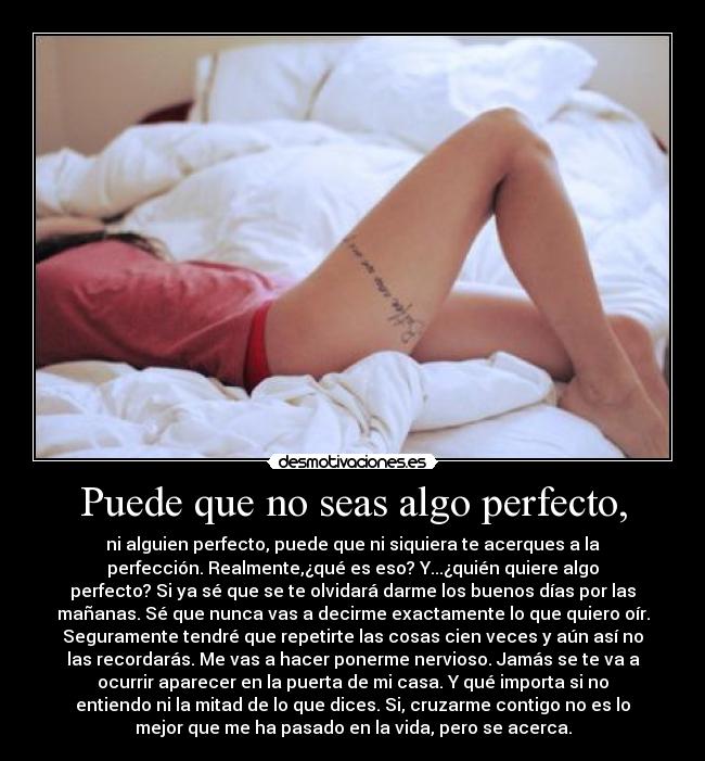 Puede que no seas algo perfecto, -