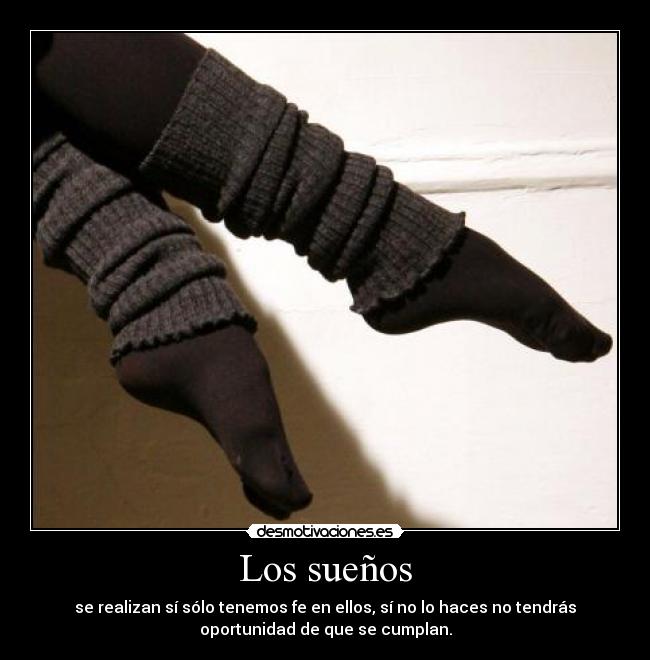 Los sueños - se realizan sí sólo tenemos fe en ellos, sí no lo haces no tendrás
oportunidad de que se cumplan.