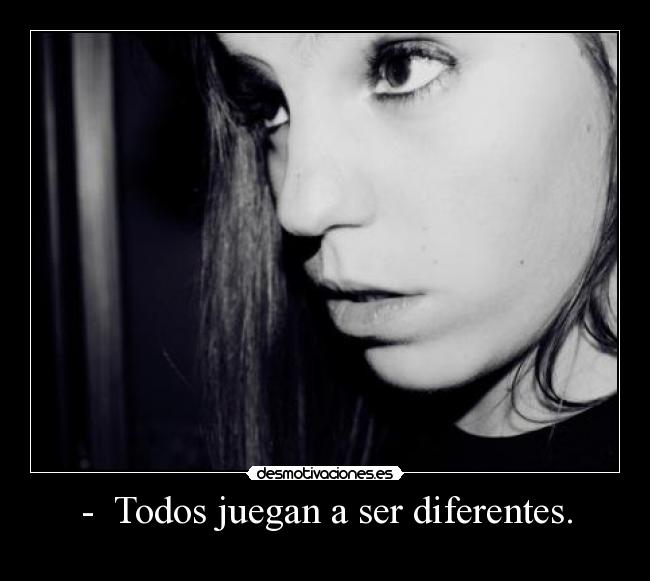 -  Todos juegan a ser diferentes. - 