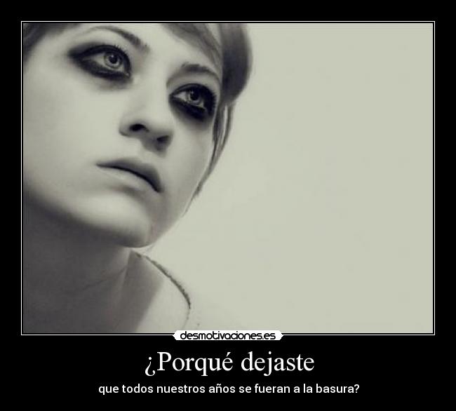 ¿Porqué dejaste - que todos nuestros años se fueran a la basura?