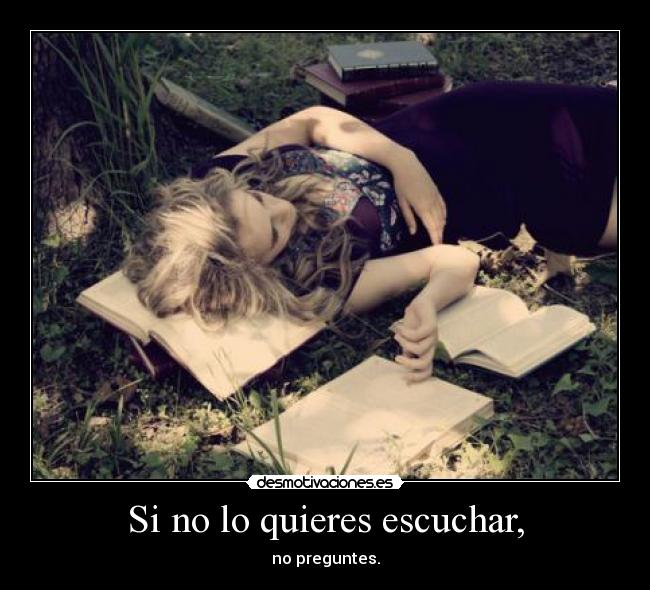 Si no lo quieres escuchar, - no preguntes.