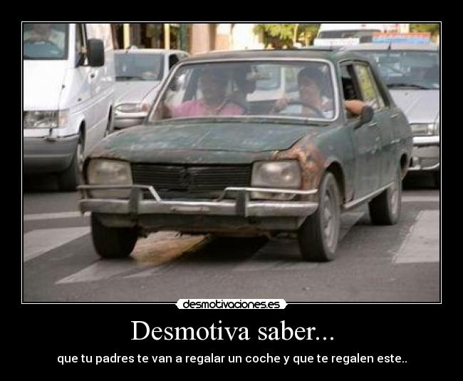 Desmotiva saber... - que tu padres te van a regalar un coche y que te regalen este..