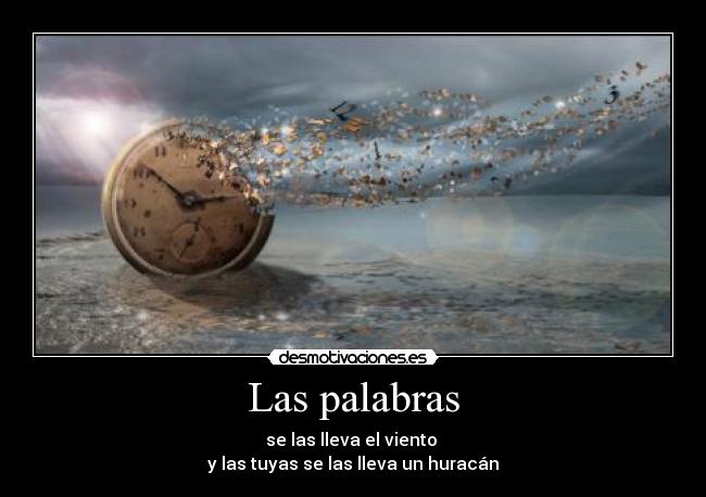 Las palabras - se las lleva el viento
y las tuyas se las lleva un huracán
