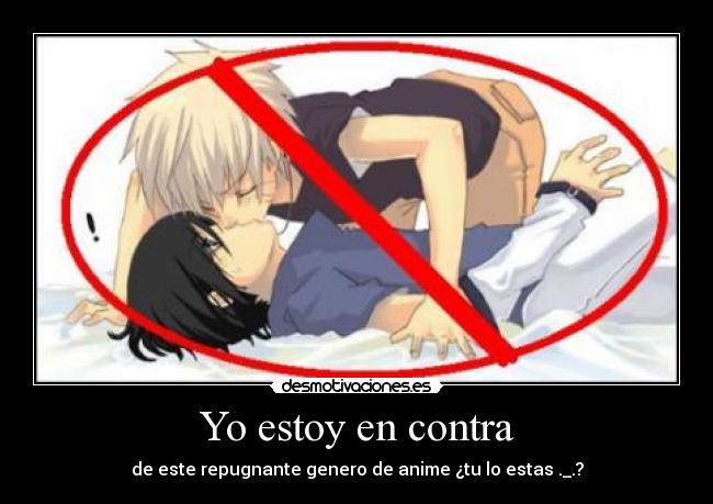 Yo estoy en contra - de este repugnante genero de anime ¿tu lo estas ._.?