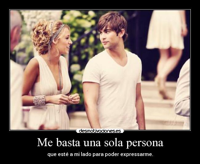 Me basta una sola persona - que esté a mi lado para poder expressarme.