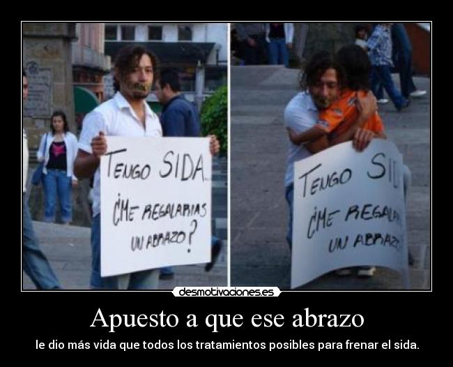 Apuesto a que ese abrazo - le dio más vida que todos los tratamientos posibles para frenar el sida.