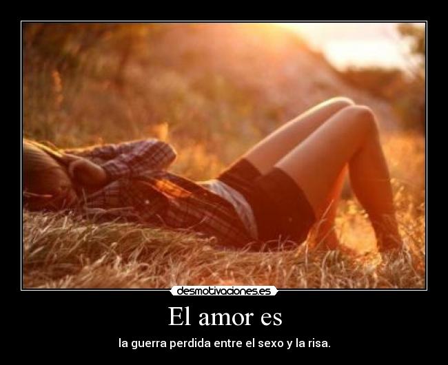 El amor es - la guerra perdida entre el sexo y la risa.