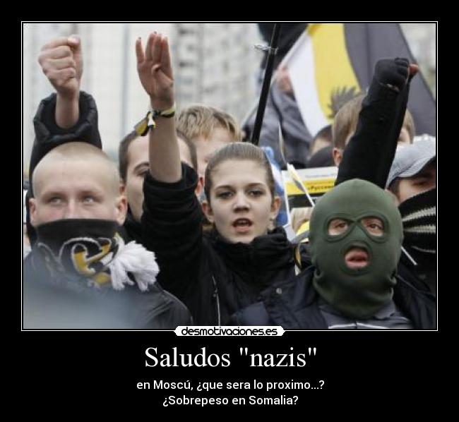 Saludos nazis - en Moscú, ¿que sera lo proximo...?
¿Sobrepeso en Somalia?