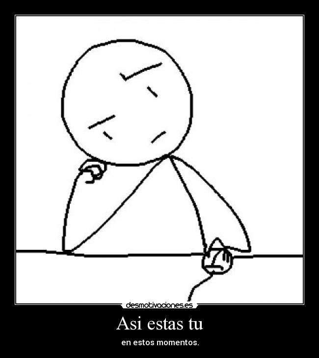 Asi estas tu - en estos momentos.