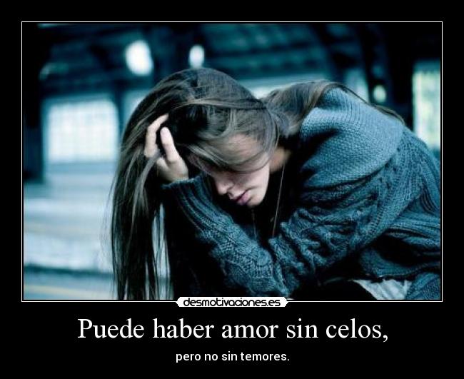 Puede haber amor sin celos, -