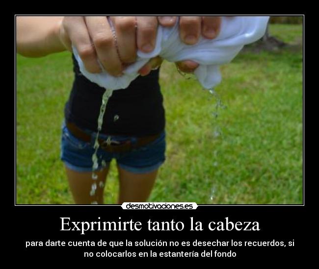 Exprimirte tanto la cabeza -