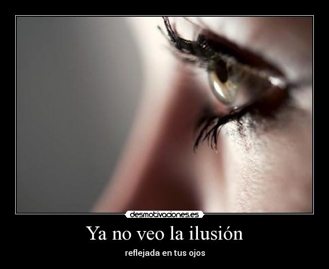 Ya no veo la ilusión -