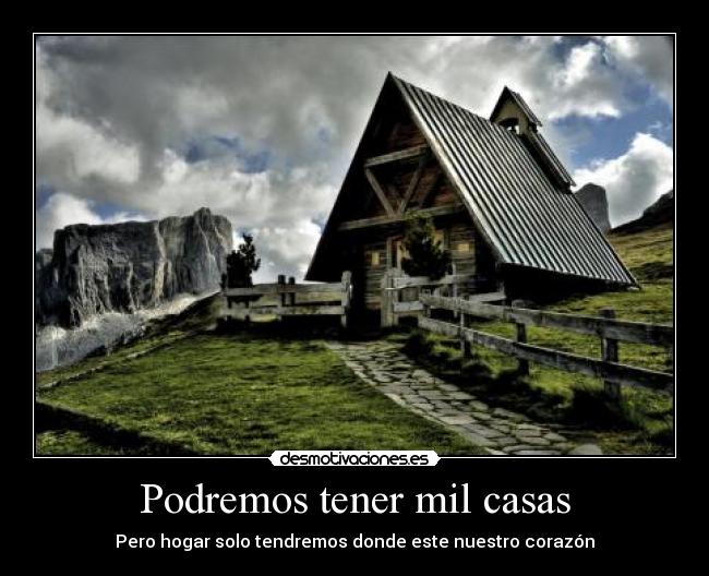 Podremos tener mil casas - Pero hogar solo tendremos donde este nuestro corazón