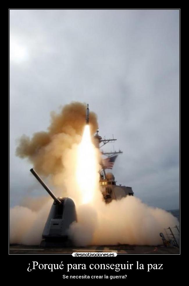 ¿Porqué para conseguir la paz - Se necesita crear la guerra?