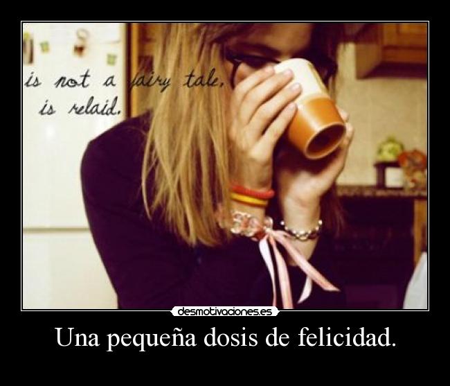 Una pequeña dosis de felicidad. - 