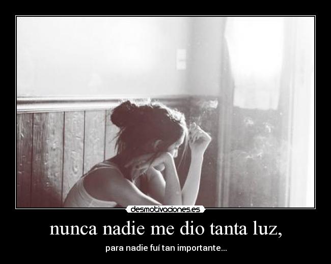 nunca nadie me dio tanta luz, - 