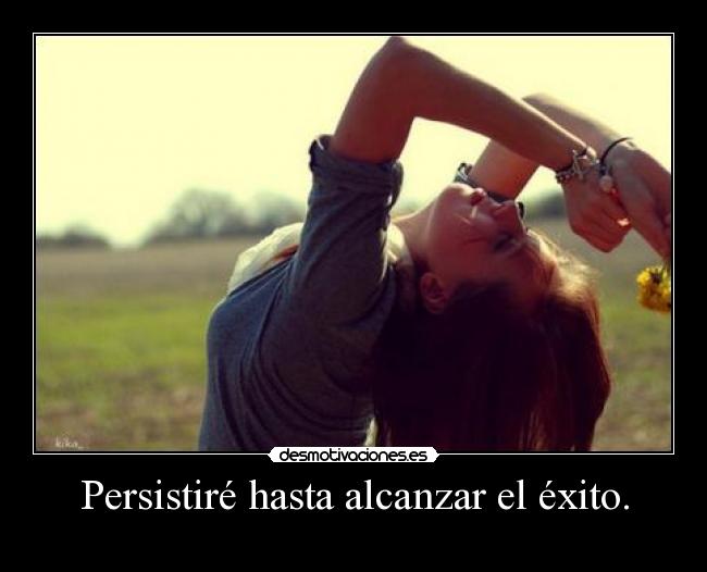 Persistiré hasta alcanzar el éxito. -