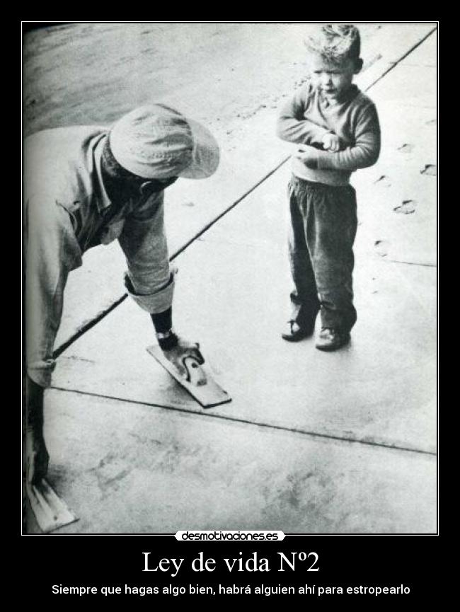 Ley de vida Nº2 - Siempre que hagas algo bien, habrá alguien ahí para estropearlo