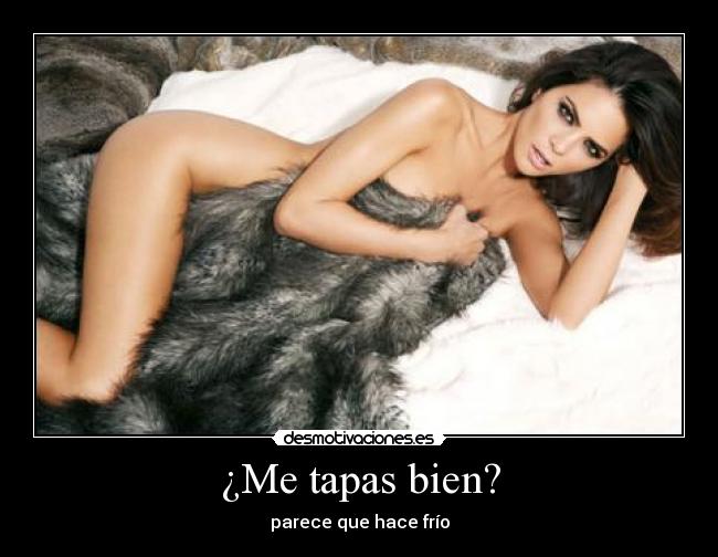 ¿Me tapas bien? -