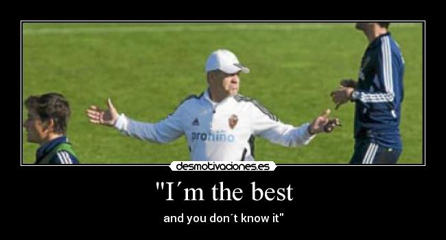 I´m the best - and you don´t know it