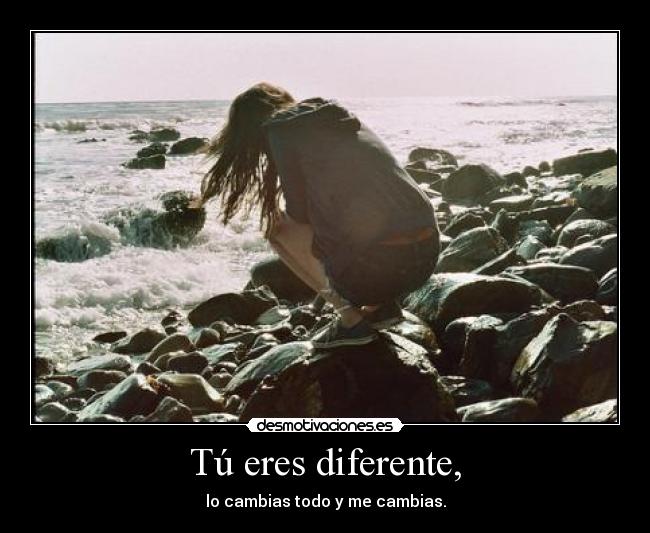 Tú eres diferente, -