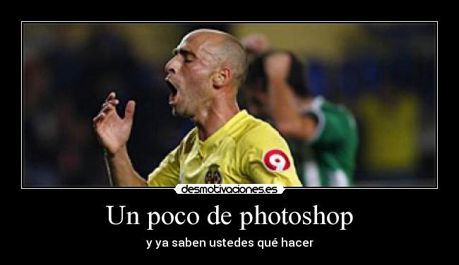 Un poco de photoshop - y ya saben ustedes qué hacer