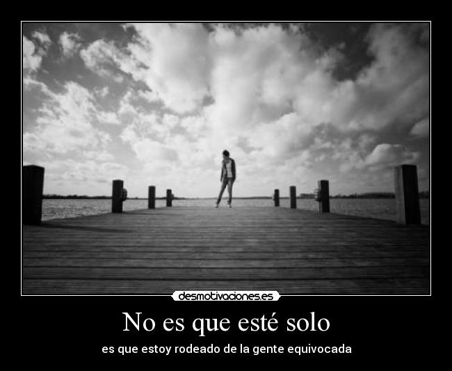 No es que esté solo -